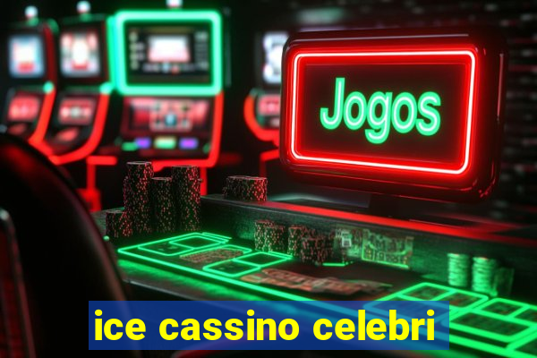 ice cassino celebri